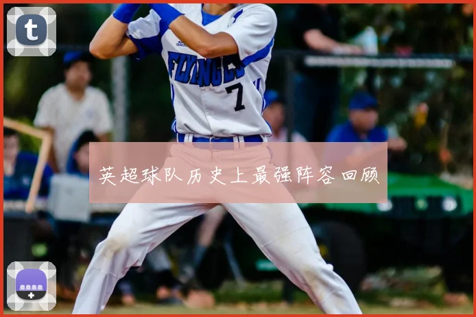 英超球队历史上最强阵容回顾