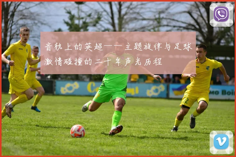 音轨上的英超——主题旋律与足球激情碰撞的二十年声光历程